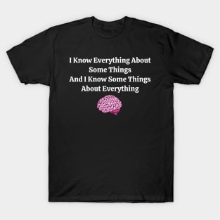 I Know Everything About Some Things and I Know Some Things About Everything T-Shirt